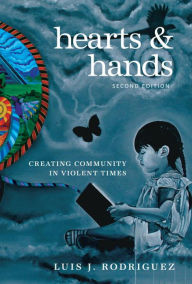 Title: Hearts and Hands, Second Edition: Creating Community in Violent Times, Author: Luis J. Rodriguez