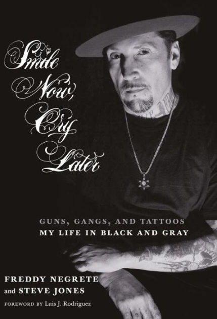 Smile Now, Cry Later: Guns, Gangs, and Tattoos-My Life in Black and Gray by  Freddy Negrete, Steve Jones, Hardcover | Barnes & Noble®