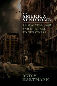 Title: The America Syndrome: Apocalypse, War, and Our Call to Greatness, Author: Betsy Hartmann