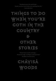 Title: Things to Do When You're Goth in the Country: and Other Stories, Author: Chavisa Woods