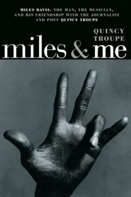 Title: Miles & Me: Miles Davis, the man, the musician, and his friendship with the journalist and poet Quincy Troupe, Author: Quincy Troupe