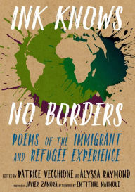 Title: Ink Knows No Borders: Poems of the Immigrant and Refugee Experience, Author: Patrice Vecchione