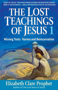 Title: The Lost Teachings of Jesus, Book 1: Missing Texts - Karma and Reincarnation, Author: Mark L. Prophet