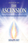 Dossier on the Ascension: The Story of the Soul's Acceleration into Higher Consciousness on the Path of the Ascension