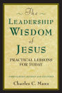 The Leadership Wisdom of Jesus: Practical Lessons for Today