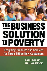 The Business Solution to Poverty: Designing Products and Services for Three Billion New Customers / Edition 1