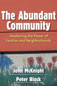 Title: The Abundant Community: Awakening the Power of Families and Neighborhoods, Author: John McKnight