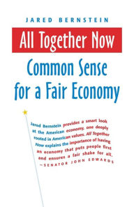 Title: All Together Now: Common Sense for a Fair Economy, Author: Jared Bernstein