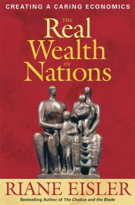 Title: The Real Wealth of Nations: Creating a Caring Economics, Author: Riane Eisler
