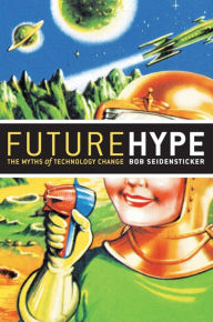 Title: Future Hype: The Myths of Technology Change, Author: Bob Seidensticker