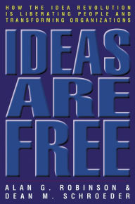 Title: Ideas Are Free: How the Idea Revolution is Liberating People and Transforming Organizations, Author: Alan G Robinson