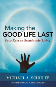 Title: Making the Good Life Last: Four Keys to Sustainable Living, Author: Michael Schuler