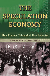 Title: The Speculation Economy: How Finance Triumphed Over Industry, Author: Lawrence E. Mitchell