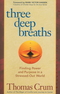 Title: Three Deep Breaths: Finding Power and Purpose in a Stressed-Out World, Author: Thomas Crum