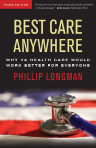 Title: Best Care Anywhere: Why VA Health Care Is Better Than Yours / Edition 3, Author: Phillip Longman
