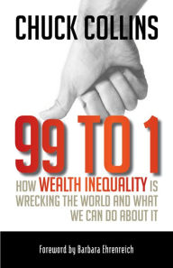 Title: 99 to 1: How Wealth Inequality Is Wrecking the World and What We Can Do about It, Author: Chuck Collins