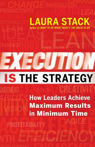 Title: Execution IS the Strategy: How Leaders Achieve Maximum Results in Minimum Time, Author: Laura Stack