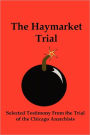 The Haymarket Trial: Selected Testimony from the Trial of the Chicago Anarchists