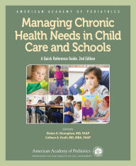 Title: Managing Chronic Health Needs in Child Care and Schools: A Quick Reference Guide / Edition 2, Author: American Academy of Pediatrics