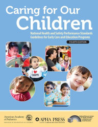 Title: Caring for Our Children: National Health and Safety Performance Standards; Guidelines for Early Care and Education Programs / Edition 4, Author: American Academy of Pediatrics