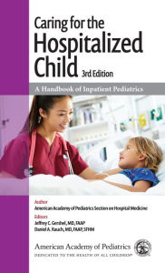 Title: Caring for the Hospitalized Child: A Handbook of Inpatient Pediatrics, Author: American Academy of Pediatrics Section on Hospital Medicine