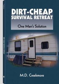 Dirt-Cheap Survival Retreat: One Man`s Solution