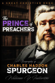 Title: The Prince of Preachers: A Biography of Charles Haddon Spurgeon, Author: Michael Rotolo