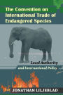 The Convention on International Trade of Endangered Species: Local Authority and International Policy