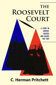 Title: The Roosevelt Court: A Study in Judicial Politics and Values, 1937-1947, Author: C. Herman Pritchett