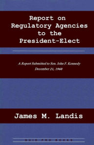 Title: Report on Regulatory Agencies to the President-Elect, Author: James M. Landis