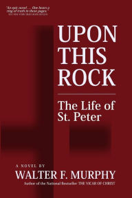 Title: Upon This Rock: The Life of St. Peter, Author: Walter F Murphy