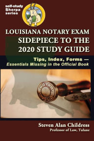 Title: Louisiana Notary Exam Sidepiece to the 2020 Study Guide: Tips, Index, Forms-Essentials Missing in the Official Book, Author: Steven Alan Childress