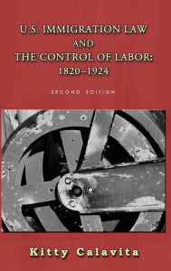 Title: U.S. Immigration Law and the Control of Labor: 1820-1924, Author: Kitty Calavita