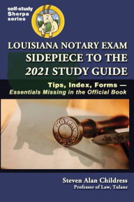Title: Louisiana Notary Exam Sidepiece to the 2021 Study Guide: Tips, Index, Forms-Essentials Missing in the Official Book, Author: Steven Alan Childress