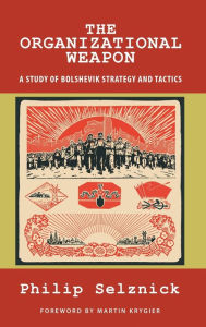 Title: The Organizational Weapon: A Study of Bolshevik Strategy and Tactics, Author: Philip Selznick