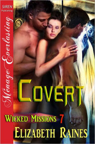 Title: Covert [Wicked Missions 7] (Siren Publishing Menage Everlasting), Author: Elizabeth Raines