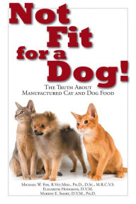 Title: Not Fit for a Dog!: The Truth About Manufactured Dog and Cat Food, Author: Michael W. Fox