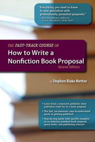 Title: The Fast-Track Course on How to Write a Nonfiction Book Proposal, 2nd Edition, Author: Stephen Blake Mettee