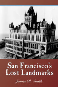 Title: San Francisco's Lost Landmarks, Author: James R. Smith