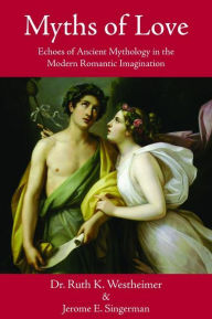 Title: Myths of Love: Echoes of Greek and Roman Mythology in the Modern Romantic Imagination, Author: Ruth K. Westheimer