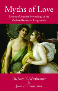 Title: Myths of Love: Echoes of Greek and Roman Mythology in the Modern Romantic Imagination, Author: Ruth Westheimer