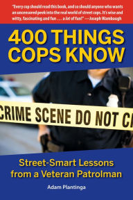 Title: 400 Things Cops Know: Street-Smart Lessons from a Veteran Patrolman, Author: Adam Plantinga