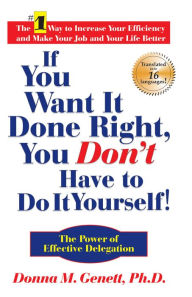 Title: If You Want It Done Right, You Don't Have to Do It Yourself!: The Power of Effective Delegation, Author: Donna M. Genett
