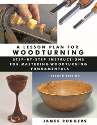 Title: A Lesson Plan for Woodturning: Step-by-Step Instructions for Mastering Woodturning Fundamentals, Author: James Rodgers