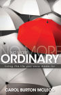 No More Ordinary:Living the Life You Were
