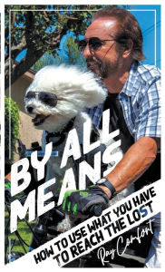 Title: By All Means: How To Use Whatever You Have To Reach The Lost, Author: Ray Comfort