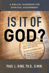 Title: Is It Of God?: A Biblical Guidebook for Spiritual Discernment, Author: Paul King