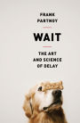 Wait: The Art and Science of Delay