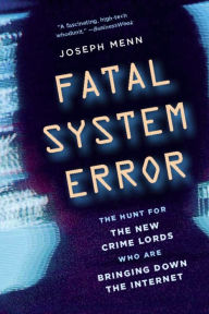 Title: Fatal System Error: The Hunt for the New Crime Lords Who Are Bringing Down the Internet, Author: Joseph Menn