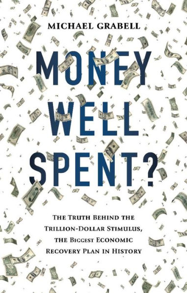Money Well Spent?: The Truth Behind the Trillion-Dollar Stimulus, the Biggest Economic Recovery Plan in History